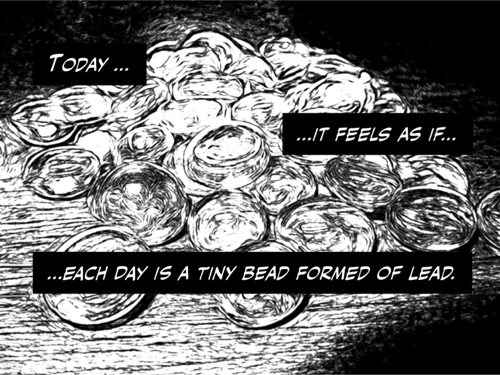 Day 1,461, Panel Three: B/W stylized image shows a pile of beads on a flat surface. Black text bars stutter across the image: "Today ..." "...it feels as it..." "...each day is a tiny bead formed of lead." 